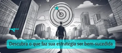 Descubra o que faz sua estratégia ser bem-sucedida